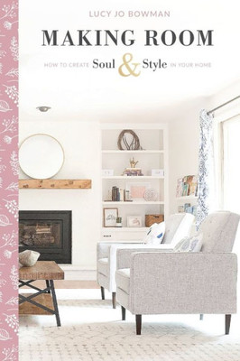 Making Room : How To Create Soul & Style In Your Home
