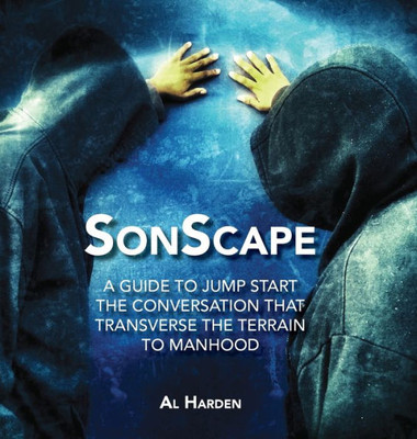 Sonscape : A Guide To Jump Start The Conversation That Transverses The Terrain To Manhood