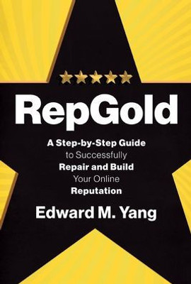 Repgold : A Step-By-Step Guide To Successfully Repair And Build Your Online Reputation