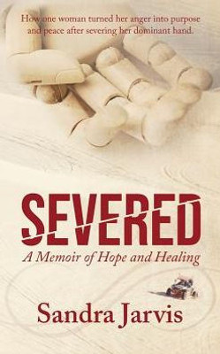 Severed : A Memoir Of Hope And Healing