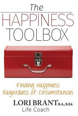 The Happiness Toolbox : Finding Happiness Regardless Of Circumstances