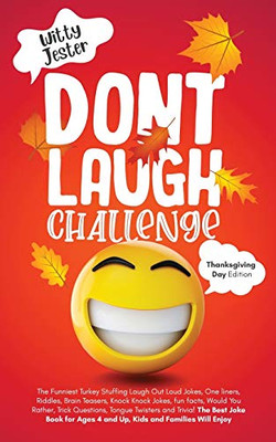 Don't Laugh Challenge - Thanksgiving Edition The Funniest Turkey Stuffing Laugh Out Loud Jokes, One Liners, Riddles, Brain Teasers, Knock Knock Jokes, ... and Trivia! The Best Joke Book for Ages 4 a