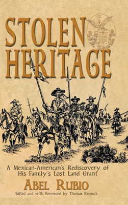 Stolen Heritage : A Mexican-American'S Rediscovery Of His Family'S Lost Land Grant