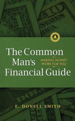 The Common Man'S Financial Guide : Making Money Work For You