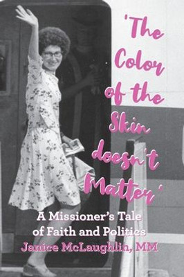 'The Color Of The Skin Doesn'T Matter' : A Missioner'S Tale Of Faith And Politics