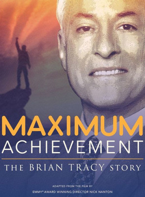 Maximum Achievement : The Brian Tracy Story