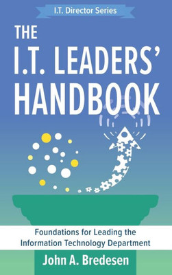 The I.T. Leaders' Handbook : Foundations For Leading The Information Technology Department