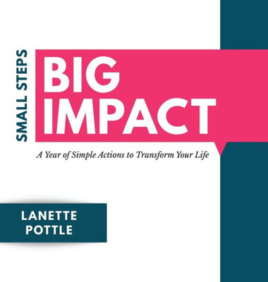 Small Steps Big Impact : A Year Of Simple Actions To Transform Your Life