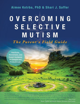 Overcoming Selective Mutism : The Parent'S Field Guide
