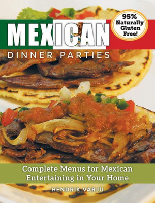 Mexican Dinner Parties : Complete Menus For Mexican Entertaining In Your Home