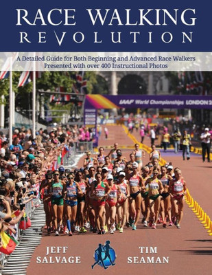 Race Walking Revolution, A Detailed Guide For Beginning And Advanced Race Walkers Presented With Over 400 Instructional Photos