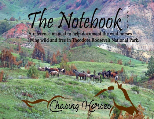 The Notebook : A Reference Manual To Help Document The Wild Horses Living Wild And Free In Theodore Roosevelt National Park.