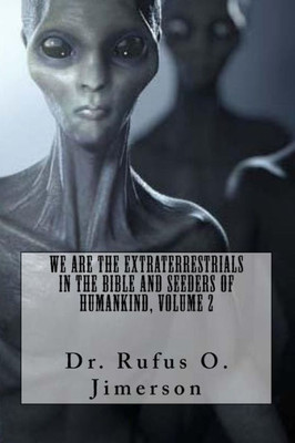 We Are The Extraterrestrials In The Bible And Seeders Of Humankind