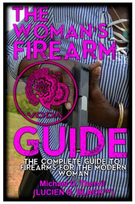 The Woman'S Firearm Guide : The Complete Guide To Firearms For The Modern Woman