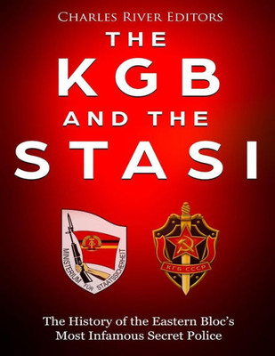 The Kgb And The Stasi : The History Of The Eastern Bloc'S Most Infamous Intelligence Agencies