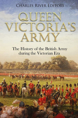 Queen Victoria'S Army : The History Of The British Army During The Victorian Era