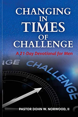 Changing in Times of Challenge: A 21-Day Devotional for Men