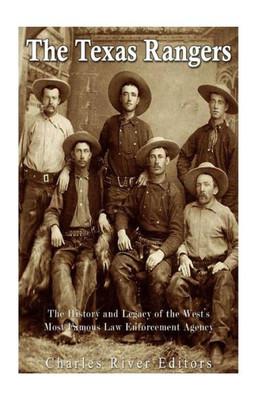 The Texas Rangers : The History And Legacy Of The Wests Most Famous Law Enforcement Agency