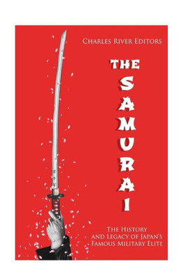 The Samurai : The History And Legacy Of Japan'S Military Elite