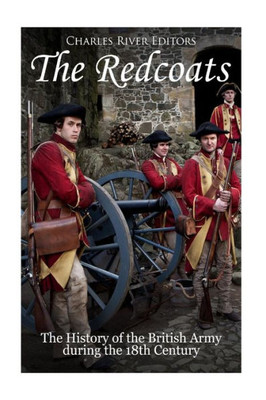 The Redcoats : The History Of The British Army In The 18Th Century