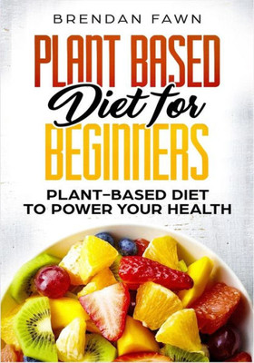 Plant Based Diet For Beginners : Plant-Based Diet To Power Your Health