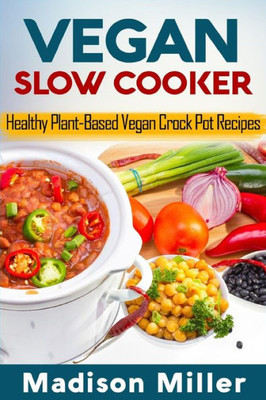 Vegan Slow Cooker : Healthy Plant-Based Vegan Crock Pot Recipes