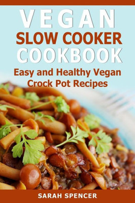 Vegan Slow Cooker Cookbook : Easy And Healthy Vegan Crock Pot Recipes