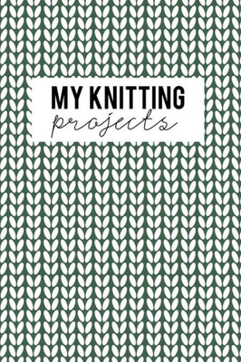 My Knitting Projects : Knitting Paper 4:5 - 125 Pages To Note Down Your Knitting Projects And Patterns.