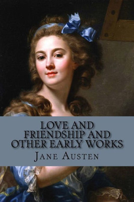 Love And Friendship And Other Early Works