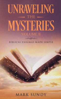 Unraveling The Mysteries : Biblical Enigmas Made Simple