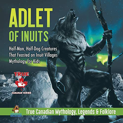 Adlet of Inuits - Half-Man, Half-Dog Creatures That Feasted on Inuit Villages | Mythology for Kids | True Canadian Mythology, Legends & Folklore