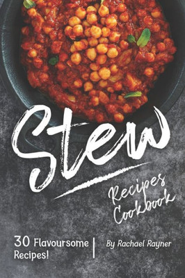 Stew Recipes Cookbook : 30 Flavoursome Recipes!