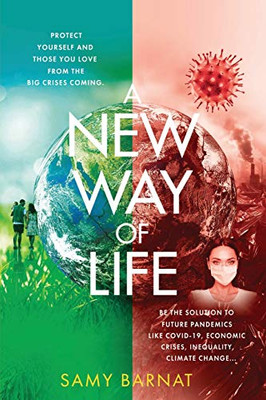 A NEW WAY OF LIFE: Globalization can kill you. PROTECT YOURSELF AND THOSE YOU LOVE. Be the Solution to Future Pandemics like COVID-19, Economic Crises, Climate Change...