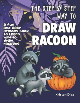 The Step-By-Step Way To Draw Racoon : A Fun And Easy Drawing Book To Learn How To Draw Racoons