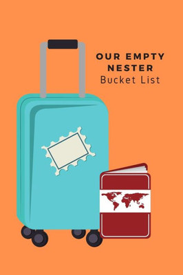 Our Empty Nester Bucket List : Empty Nesters Book To Plan And Record Their Bucket List In The Next Chapter Of Life