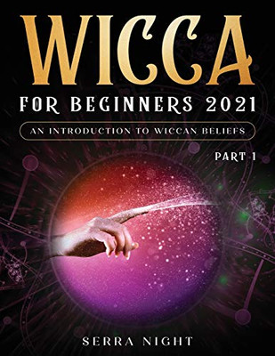 Wicca For Beginners 2021: An Introduction to Wiccan Beliefs Part 1 - Paperback