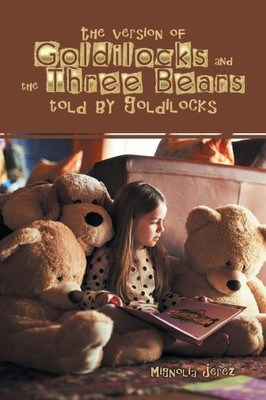 The Version Of Goldilocks And The Three Bears Told By Goldilocks