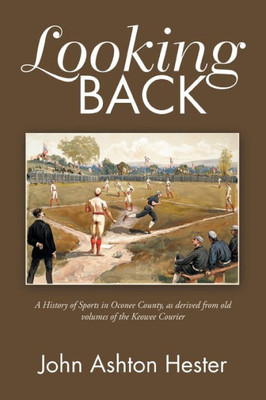 Looking Back : A History Of Sports In Oconee County, As Derived From Old Volumes Of The Keowee Courier