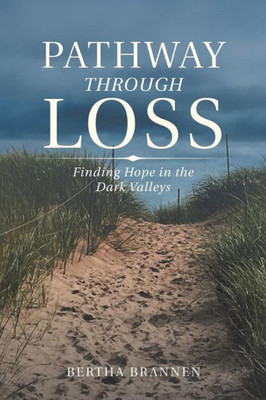 Pathway Through Loss : Finding Hope In The Dark Valleys