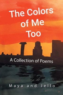 The Colors Of Me Too : A Collection Of Poems