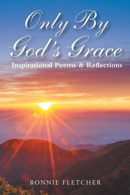 Only By God'S Grace : Inspirational Poems & Reflections