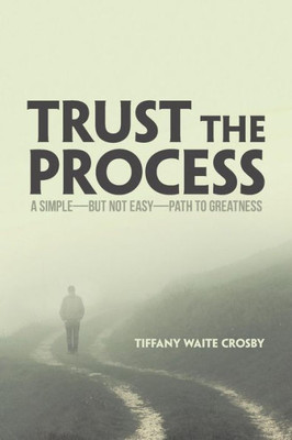 Trust The Process : A Simple But Not Easy Path To Greatness