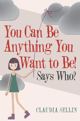 You Can Be Anything You Want To Be! : Says Who?