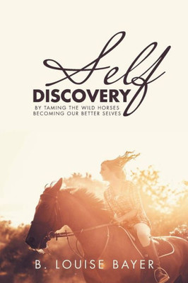 Self Discovery : By Taming The Wild Horses Becoming Our Better Selves