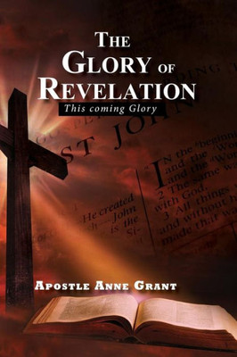 The Glory Of Revelation : This Coming Glory