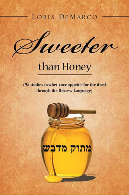 Sweeter Than Honey : (95 Studies To Whet Your Appetite For The Word Through The Hebrew Language)