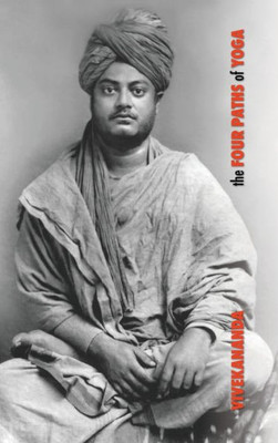 The Four Paths Of Yoga : Jnana Yoga, Raja Yoga, Karma Yoga, Bhakti Yoga