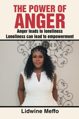 The Power Of Anger : Anger Leads To Loneliness. Loneliness Can Lead To Empowerment