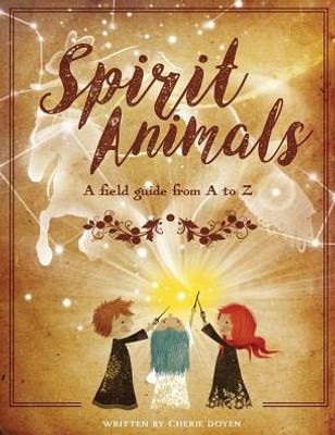 Spirit Animals : A Field Guide From A To Z