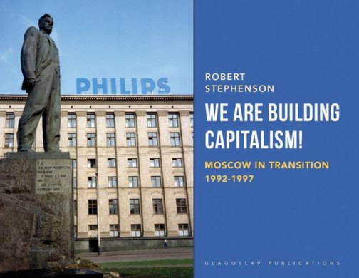 We Are Building Capitalism! : Moscow In Transition 1992-1997